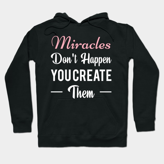 Miracles don't happen you create them t-shirt Hoodie by Clothspee